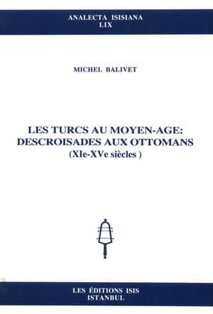 Isis Press, Les Turcs au Moyen-Age: Descroisades aux Ottomans (XI-XV siecles), Michel Balivet